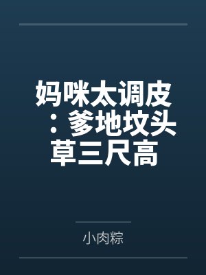 妈咪太调皮:爹地坟头草三尺高 妈咪太调皮:爹地坟头草三尺高