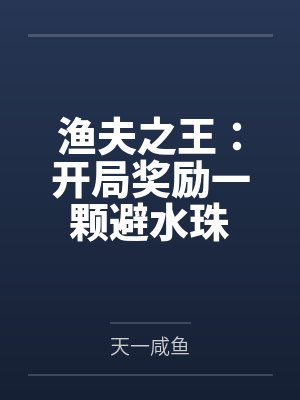 渔夫之王:开局奖励一颗避水珠 渔夫之王:开局奖励一颗避水珠