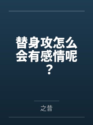 替身攻怎么会有感情呢？
