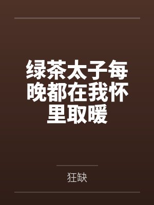 绿茶太子每晚都在我怀里取暖 绿茶太子每晚都在我怀里取暖