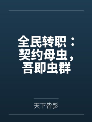 全民转职:契约母虫,吾即虫群 全民转职:契约母虫,吾即虫群