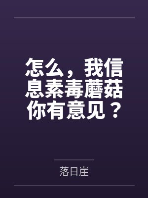 怎么,我信息素毒蘑菇你有意见? 怎么,我信息素毒蘑菇你有意见?