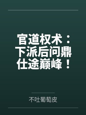 官道权术：下派后问鼎仕途巅峰！