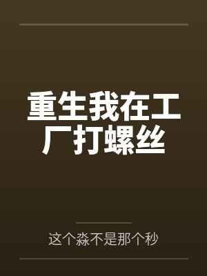 重生我在工厂打螺丝 重生我在工厂打螺丝