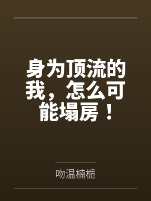 身为顶流的我,怎么可能塌房! 身为顶流的我,怎么可能塌房!