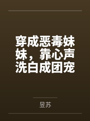 穿成恶毒妹妹，靠心声洗白成团宠