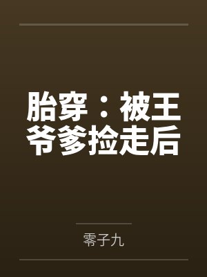 胎穿:被王爷爹捡走后 胎穿:被王爷爹捡走后