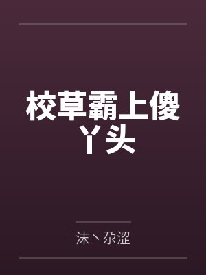 校草霸上傻丫头 校草霸上傻丫头