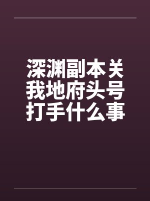 深渊副本关我地府头号打手什么事