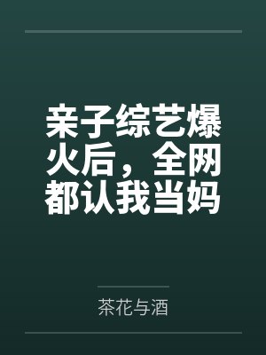 亲子综艺爆火后,全网都认我当妈 亲子综艺爆火后,全网都认我当妈