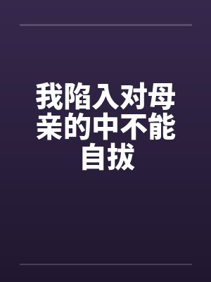 我陷入对母亲的中不能自拔