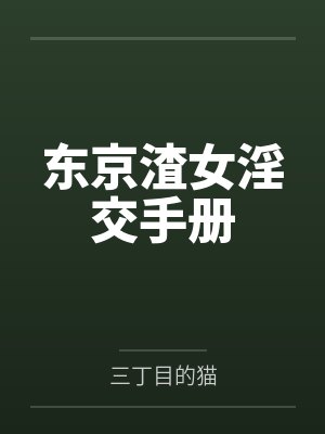 东京渣女淫交手册 东京渣女淫交手册