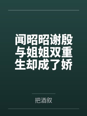闻昭昭谢殷与姐姐双重生却成了娇养团宠