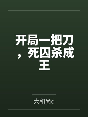 开局一把刀,死囚杀成王 开局一把刀,死囚杀成王