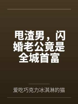 甩渣男,闪婚老公竟是全城首富 甩渣男,闪婚老公竟是全城首富