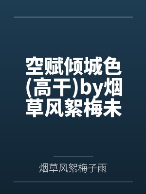 空赋倾城色高干by烟草风絮梅未删减版