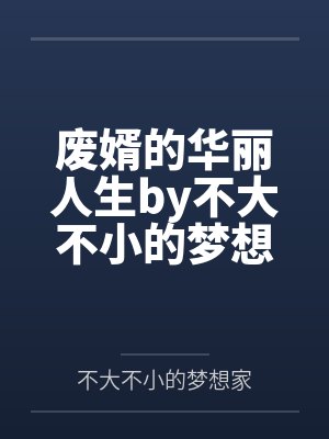 废婿的华丽人生by不大不小的梦想家苏清涵 废婿的华丽人生by不大不小的梦想家苏清涵