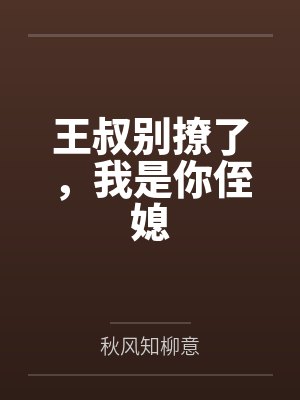 王叔别撩了,我是你侄媳 王叔别撩了,我是你侄媳