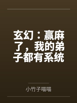 玄幻:赢麻了,我的弟子都有系统 玄幻:赢麻了,我的弟子都有系统