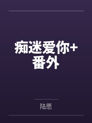 痴迷爱你+番外 痴迷爱你+番外