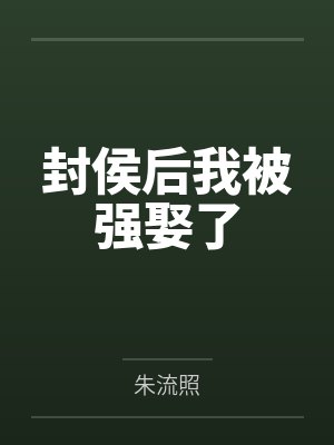 封侯后我被强娶了 封侯后我被强娶了