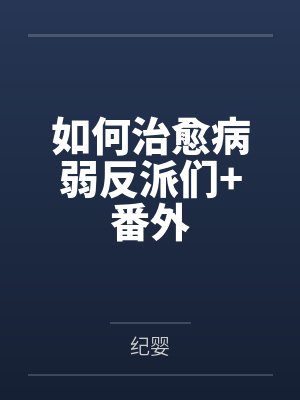 如何治愈病弱反派们+番外 如何治愈病弱反派们+番外
