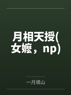 月相天授(女嬷,np) 月相天授(女嬷,np)