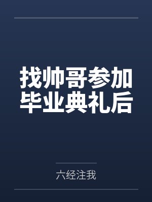 找帅哥参加毕业典礼后 找帅哥参加毕业典礼后