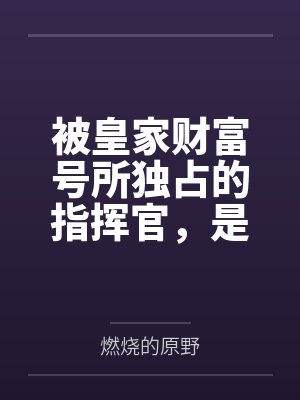被皇家财富号所独占的指挥官，是怎么在坏女人的雷普下被迫成为后宫王的？