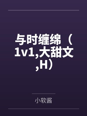 与时缠绵(1v1,大甜文,H) 与时缠绵(1v1,大甜文,H)