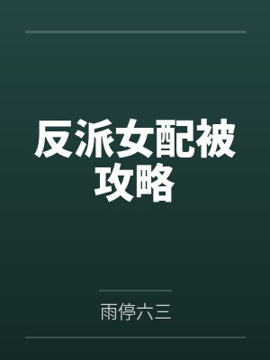 反派女配被攻略 反派女配被攻略