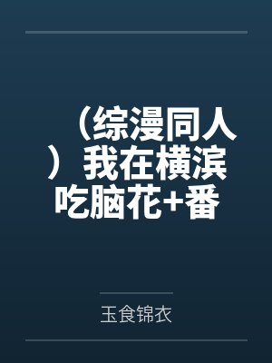 (综漫同人)我在横滨吃脑花+番外 (综漫同人)我在横滨吃脑花+番外