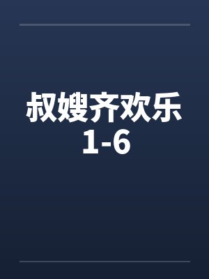 叔嫂齐欢乐1-6 叔嫂齐欢乐1-6