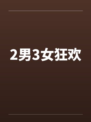 2男3女狂欢 2男3女狂欢