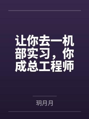让你去一机部实习,你成总工程师了? 让你去一机部实习,你成总工程师了?