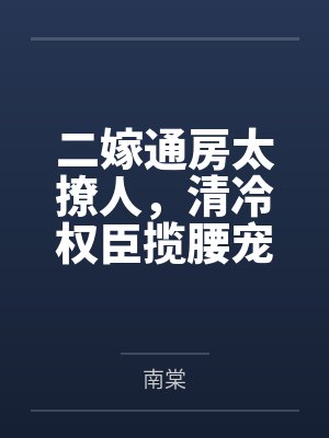 二嫁通房太撩人,清冷权臣揽腰宠 二嫁通房太撩人,清冷权臣揽腰宠
