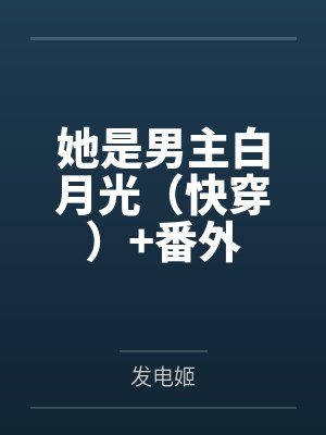 她是男主白月光(快穿)+番外 她是男主白月光(快穿)+番外