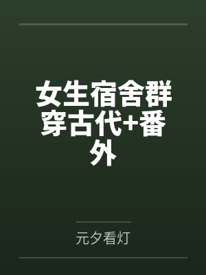 女生宿舍群穿古代+番外 女生宿舍群穿古代+番外