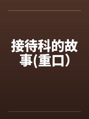 接待科的故事(重口) 接待科的故事(重口)