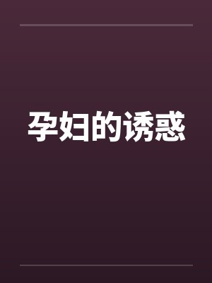 孕妇的诱惑 孕妇的诱惑