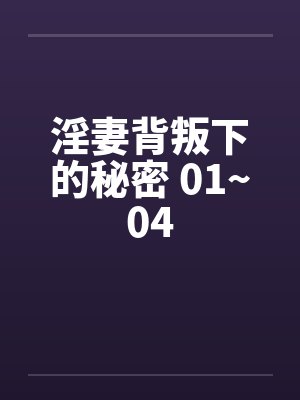 淫妻背叛下的秘密 01~04 淫妻背叛下的秘密 01~04