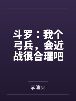 斗罗:我个弓兵,会近战很合理吧 斗罗:我个弓兵,会近战很合理吧