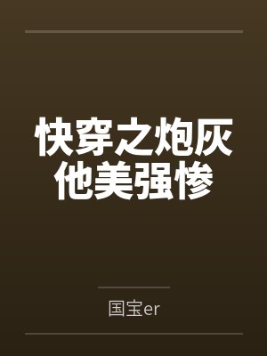 快穿之炮灰他美强惨 快穿之炮灰他美强惨