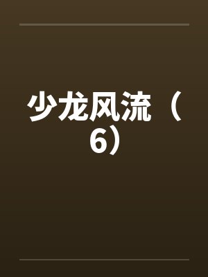 少龙风流(6) 少龙风流(6)
