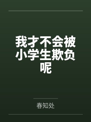 我才不会被小学生欺负呢 我才不会被小学生欺负呢