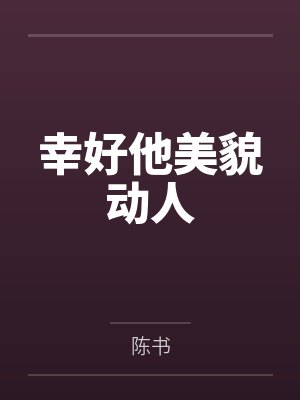 幸好他美貌动人 幸好他美貌动人