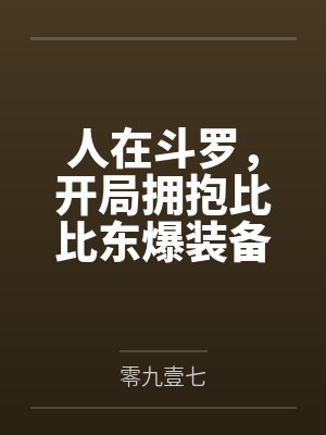 人在斗罗,开局拥抱比比东爆装备 人在斗罗,开局拥抱比比东爆装备