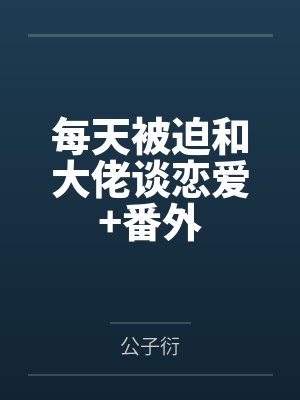 每天被迫和大佬谈恋爱+番外 每天被迫和大佬谈恋爱+番外