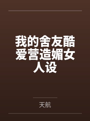 我的舍友酷爱营造媚女人设
