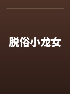 脱俗小龙女 脱俗小龙女